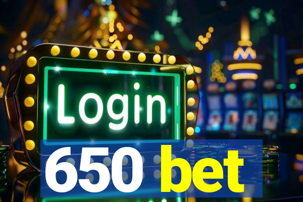 650 bet